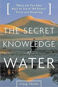 The Secret Knowledge of Water : Discovering the Essence of the American Desert