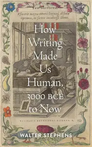 How Writing Made Us Human, 3000 BCE to Now (Information Cultures)