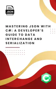 Mastering JSON with C#: A Developer’s Guide to Data Interchange and Serialization
