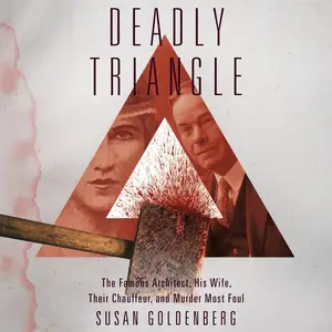 Deadly Triangle: The Famous Architect, His Wife, Their Chauffeur, and Murder Most Foul