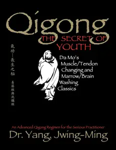 Qigong, the Secret of Youth: Da Mo's Muscle/Tendon Changing and Marrow/Brain Washing Classics