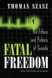 Fatal Freedom: The Ethics and Politics of Suicide