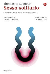 Thomas W. Laqueur - Sesso solitario: Storia culturale della masturbazione