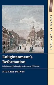 Enlightenment's Reformation: Religion and Philosophy in Germany, 1750–1830