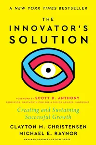 The Innovator's Solution, with a New Foreword: Creating and Sustaining Successful Growth