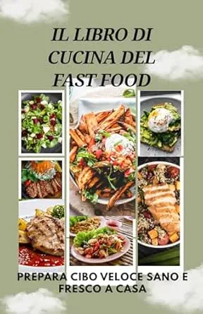 Il libro di cucina del fast food: Prepara cibo veloce sano e fresco a casa