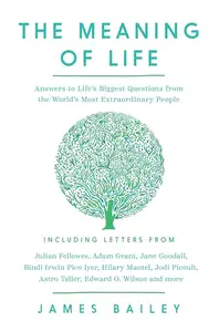 The Meaning of Life: Answers to Life's Biggest Questions from the World's Most Extraordinary People