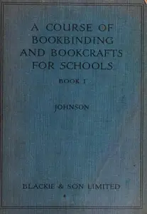A Course of Bookbinding and Bookcrafts for Schools in Two Books