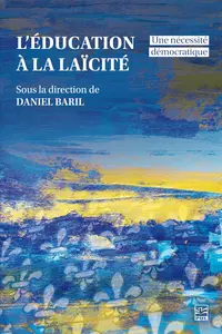 L'éducation à la laïcité. Une nécessité démocratique - Daniel Baril