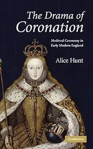 The Drama of Coronation: Medieval Ceremony in Early Modern England