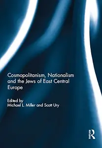 Cosmopolitanism, Nationalism and the Jews of East Central Europe