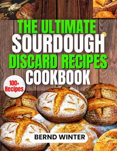 The Ultimate Sourdough Discard Recipes Cookbook