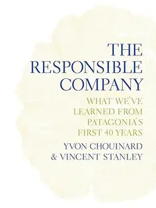 The Responsible Company: What We've Learned from Patagonia's First 40 Years