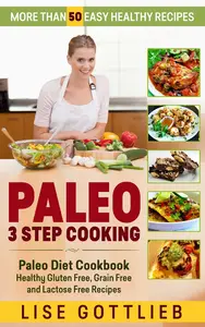 Paleo 3 Step Cooking: More Than 50 Easy Healthy Recipes