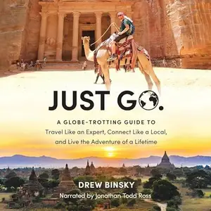 Just Go: A Globe-Trotting Guide to Travel Like an Expert, Connect Like a Local and Live the Adventure of a Lifetime [Audiobook]