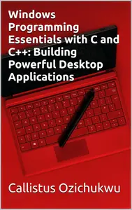 Windows Programming Essentials with C and C++: Building Powerful Desktop Applications