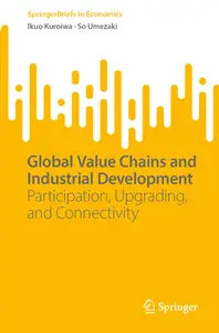 Global Value Chains and Industrial Development: Participation, Upgrading, and Connectivity (SpringerBriefs in Economics)