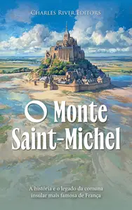 O Monte Saint-Michel: A história e o legado da comuna insular mais famosa de França (Portuguese Edition)