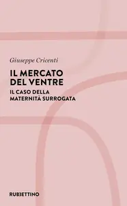 Giuseppe Cricenti - Il mercato del ventre. Il caso della maternità surrogata