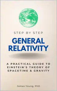 General Relativity Step by Step: A Practical Guide to Einstein's Theory of Spacetime & Gravity