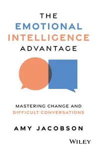 The Emotional Intelligence Advantage: Mastering Change and Difficult Conversations