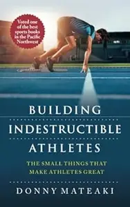 Building Indestructible Athletes: The Small Things that Make Athletes Great