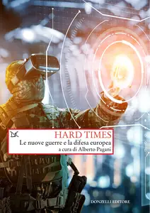 Hard times. Le nuove guerre e la difesa Europea - Alberto Pagani