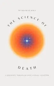 The Science of Death : A Journey Through Life’s Final Chapter