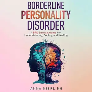 Borderline Personality Disorder: A Bpd Survival Guide for Understanding, Coping, and Healing [Audiobook]