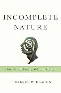 Incomplete Nature: How Mind Emerged from Matter