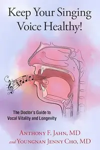 Keep Your Singing Voice Healthy!: The Doctor's Guide to Vocal Vitality and Longevity