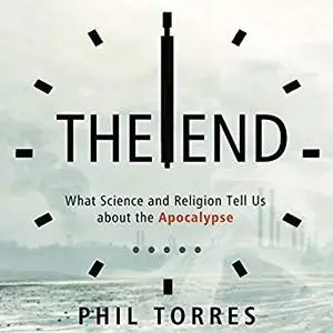 The End: What Science and Religion Tell Us About the Apocalypse [Audiobook]