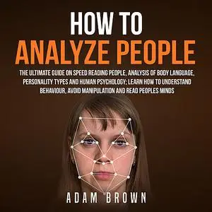 «How to Analyze People: The Ultimate Guide On Speed Reading People, Analysis Of Body Language, Personality Types And Hum