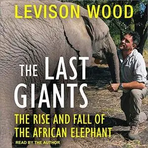 The Last Giants: The Rise and Fall of the African Elephant [Audiobook]