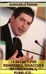 Giancarlo Fornei - I 4 segreti per rompere il ghiaccio e affascinare il pubblico...