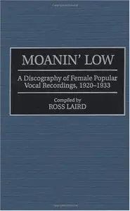 Moanin' Low: A Discography of Female Popular Vocal Recordings, 1920-1933 [Repost]