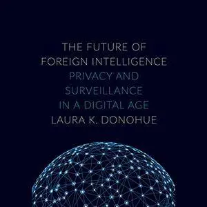 The Future of Foreign Intelligence: Privacy and Surveillance in a Digital Age [Audiobook]