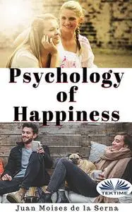 «Psychology Of Happiness» by Juan Moisés De La Serna