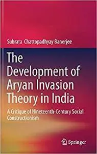 The Development of Aryan Invasion Theory in India: A Critique of Nineteenth-Century Social Constructionism