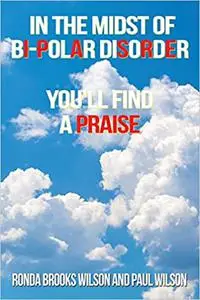 IN THE MIDST OF BI-POLAR DISORDER: YOU'LL FIND A PRAISE
