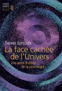 Thomas Lepeltier, "La face cachée de l'univers : Une autre histoire de la cosmologie"