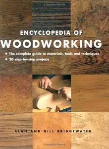 Encyclopedia of Woodworking: The Complete Guide to Materials, Tools and Techniques, 20 Step-By-Step Projects