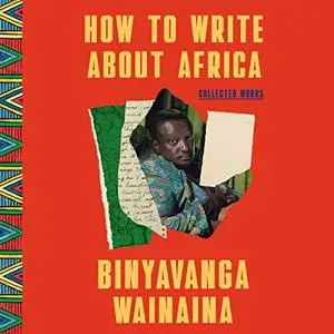 How to Write About Africa: Collected Works [Audiobook]