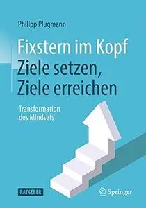 Fixstern im Kopf: Ziele setzen, Ziele erreichen: Transformation des Mindsets