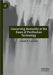 Conserving Humanity at the Dawn of Posthuman Technology