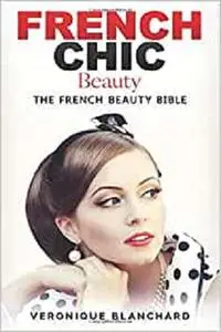 French Chic Beauty: The French Beauty Bible