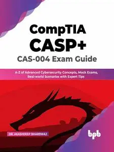 CompTIA CASP+ CAS-004 Exam Guide: A-Z of Advanced Cybersecurity Concepts, Mock Exams, Real-world Scenarios with Expert Tips