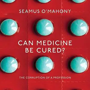 Can Medicine Be Cured?: The Corruption of a Profession [Audiobook]