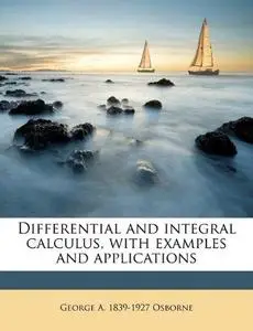 Differential and integral calculus, with examples and applications