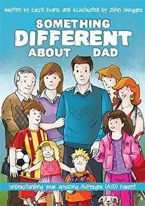 Something Different About Dad: How to Live with Your Amazing Asperger Parent, 2nd Edition